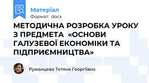 МЕТОДИЧНА РОЗРОБКА УРОКУ  З ПРЕДМЕТА  «ОСНОВИ ГАЛУЗЕВОЇ ЕКОНОМІКИ ТА ПІДПРИЄМНИЦТВА»