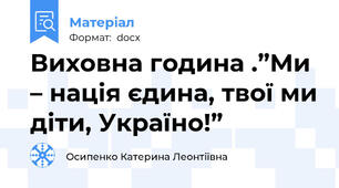 Виховна година .”Ми – нація єдина, твої ми діти, Україно!”