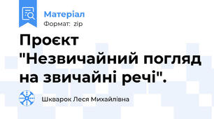 Проєкт "Незвичайний погляд на звичайні речі".