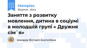 Заняття з розвитку мовлення, дитина в соціумі в молодшій групі « Дружня сім`я»