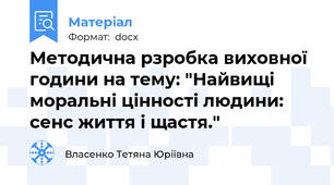 Методична рзробка виховної години на тему: "Найвищі моральні цінності людини: сенс життя і щастя."