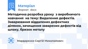 Методична розробка уроку  з виробничого навчання  на тему: Видалення дефектів. Заварювання віддалених дефектних ділянок, зачищення заварених дефектів від шлаку, бризок металу
