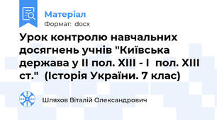 Урок контролю навчальних досягнень учнів "Київська держава у ІІ пол. ХІІІ - І  пол. ХІІІ ст."  (Історія України. 7 клас)