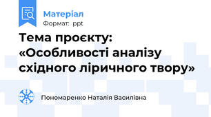 Тема проєкту:  «Особливості аналізу  східного ліричного твору»