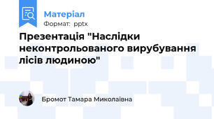 Презентація "Наслідки неконтрольованого вирубування лісів людиною"