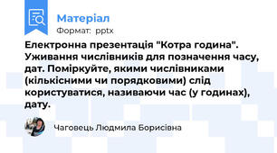 Електронна презентація "Котра година". Уживання числівників для позначення часу, дат. Поміркуйте, якими числівниками (кількісними чи порядковими) слід користуватися, називаючи час (у годинах), дату.