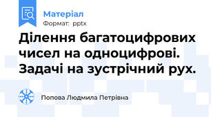 Ділення багатоцифрових чисел на одноцифрові. Задачі на зустрічний рух.