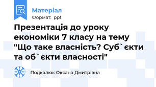 Презентація до уроку економіки 7 класу на тему "Що таке власність? Суб`єкти та об`єкти власності"