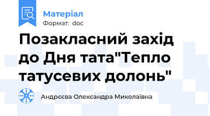 Позакласний захід до Дня тата"Тепло татусевих долонь"