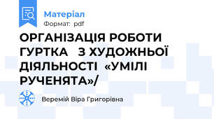 ОРГАНІЗАЦІЯ РОБОТИ ГУРТКА   З ХУДОЖНЬОЇ ДІЯЛЬНОСТІ  «УМІЛІ РУЧЕНЯТА»/