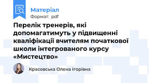 Перелік тренерів, які допомагатимуть у підвищенні кваліфікації вчителям початкової школи інтегрованого курсу «Мистецтво»