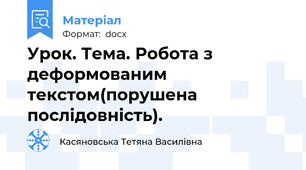 Урок. Тема. Робота з деформованим текстом(порушена послідовність).