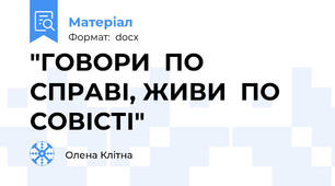 "ГОВОРИ  ПО СПРАВІ, ЖИВИ  ПО СОВІСТІ"