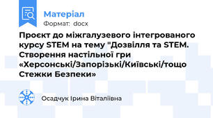 Проєкт до міжгалузевого інтегрованого курсу STEM на тему "Дозвілля та STEM. Створення настільної гри «Херсонські/Запорізькі/Київські/тощо Стежки Безпеки»