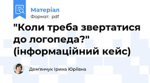 "Коли треба звертатися до логопеда?" (інформаційний кейс)