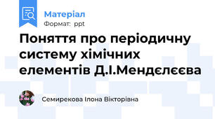 Поняття про періодичну систему хімічних елементів Д.І.Мендєлєєва