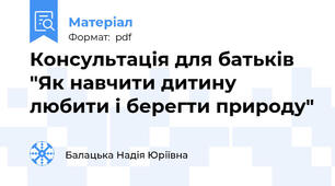 Консультація для батьків "Як навчити дитину любити і берегти природу"