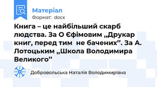 Книга – це найбільший скарб людства. За О Єфімовим ,,Друкар книг, перед тим  не бачених’’. За А. Лотоцьким ,,Школа Володимира Великого’’