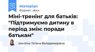 Міні-тренінг для батьків: "Підтримуємо дитину в період змін: поради батькам"