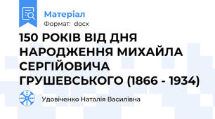 150 РОКІВ ВІД ДНЯ НАРОДЖЕННЯ МИХАЙЛА СЕРГІЙОВИЧА ГРУШЕВСЬКОГО (1866 - 1934)