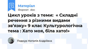 Цикл уроків з теми:  « Складні речення з різними видами зв’язку» 9 клас Культурологічна тема : Хато моя, біла хато!»