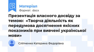Презентація власного досвіду за темою:  «Творча діяльність як передумова досягнення якісних показників при вивчені української мови»