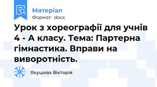 Урок з хореографії для учнів 4 - А класу. Тема: Партерна гімнастика. Вправи на виворотність.
