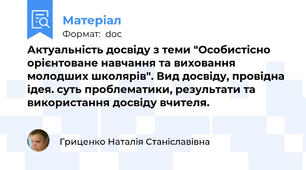 Актуальність досвіду з теми "Особистісно орієнтоване навчання та виховання молодших школярів". Вид досвіду, провідна ідея. суть проблематики, результати та використання досвіду вчителя.