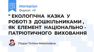 " ЕКОЛОГІЧНА  КАЗКА  У РОБОТІ З  ДОШКІЛЬНИКАМИ ,  ЯК  ЕЛЕМЕНТ  НАЦІОНАЛЬНО - ПАТРІОТИЧНОГО  ВИХОВАННЯ