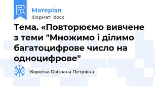Тема. «Повторюємо вивчене з теми "Множимо і ділимо багатоцифрове число на одноцифрове"