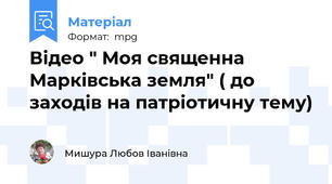 Відео " Моя священна Марківська земля" ( до заходів на патріотичну тему)