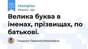Велика буква в іменах, прізвищах, по батькові.