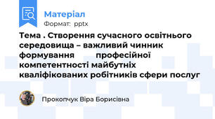 Тема . Створення сучасного освітнього середовища – важливий чинник  формування 				професійної компетентності майбутніх 					кваліфікованих робітників сфери послуг