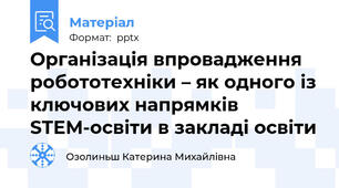 Організація впровадження робототехніки – як одного із ключових напрямків  STEM-освіти в закладі освіти