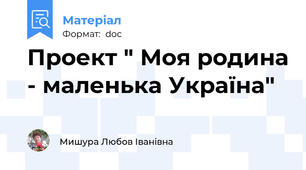 Проект " Моя родина - маленька Україна"