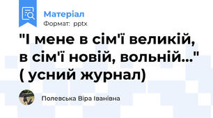 "І мене в сім'ї великій, в сім'ї новій, вольній..." ( усний журнал)