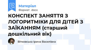 КОНСПЕКТ ЗАНЯТТЯ З ЛОГОРИТМІКИ ДЛЯ ДІТЕЙ З ЗАЇКАННЯМ (старший дошкільний вік)