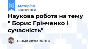 Наукова робота на тему " Борис Грінченко і сучасність"