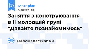 Заняття з конструювання в ІІ молодшій групі "Давайте познайомимось"
