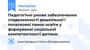 Педагогічні умови забезпечення спадкоємності дошкільної і початкової ланок освіти у формуванні соціальної компетентності дитини.