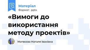 «Вимоги до використання методу проектів»