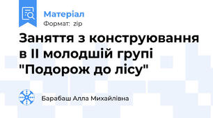 Заняття з конструювання в ІІ молодшій групі "Подорож до лісу"