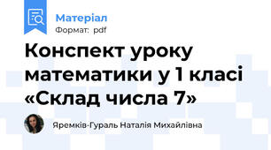 Конспект уроку математики у 1 класі «Склад числа 7»