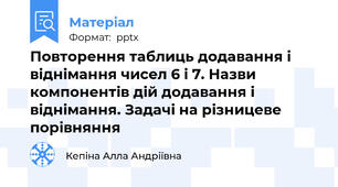 Повторення таблиць додавання і віднімання чисел 6 і 7. Назви компонентів дій додавання і віднімання. Задачі на різницеве порівняння