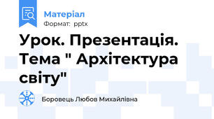 Урок. Презентація. Тема " Архітектура світу"
