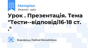 Урок . Презентація. Тема "Тести--відповіді16-18 ст.  ."