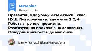 Презентація до уроку математики 1 клас НУШ. Повторення складу чисел 2, 3, 4. Робота з групою предметів. Розв'язування прикладів на додавання. Складання рівностей до малюнка.