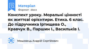 Конспект уроку. Моральні цінності як життєві орієнтири. Етика. 6 клас. До підручника Іртищева О., Кравчук В., Паршин І., Васильків І.