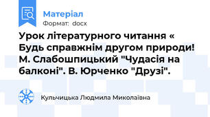 Урок літературного читання « Будь справжнім другом природи! М. Слабошпицький "Чудасія на балконі". В. Юрченко "Друзі".