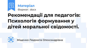 Рекомендації для педагогів: Психологія формування у дітей моральної свідомості.